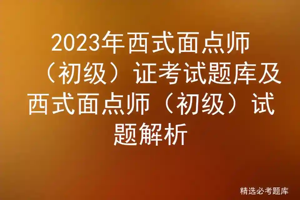 2023年西式面点师（初级证考试题库及西式面点师（初级）试题解析